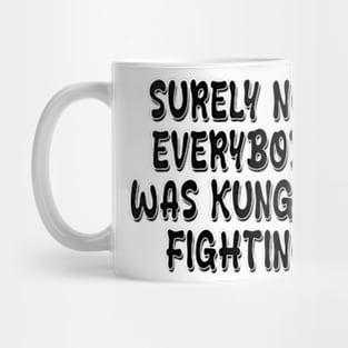 surely not everybody was kung fu fighting Mug